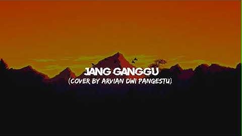Jang Ganggu - Arvian Dwi Pangestu (Shine Of Black) Lirik Video