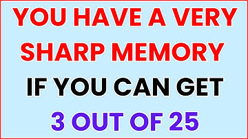 YOU HAVE A VERY SHARP MEMORY IF YOU CAN ANSWER JUST 3 OUT OF 25 CORRECTLY!