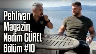 Nedim GÜREL | Pehlivan Magazin #10. Bölüm