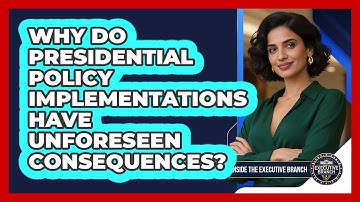 Why Do Presidential Policy Implementations Have Unforeseen Consequences?
