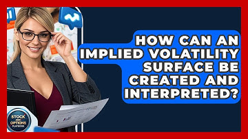 How Can An Implied Volatility Surface Be Created And Interpreted? - Stock and Options Playbook