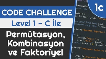 1c - C Programlama Örnekleri | Kombinasyon, Permütasyon ve Faktoriyel | Code Challenge Lv1