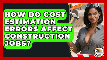 How Do Cost Estimation Errors Affect Construction Jobs? - Construction Jobs