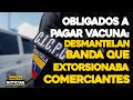 Obligados a pagar vacuna: Desmantelan banda que extorsionaba comerciantes | 🔴 NOTICIAS VENEZUELA HOY