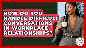 How Do You Handle Difficult Conversations In Workplace Relationships? - Job Success Network