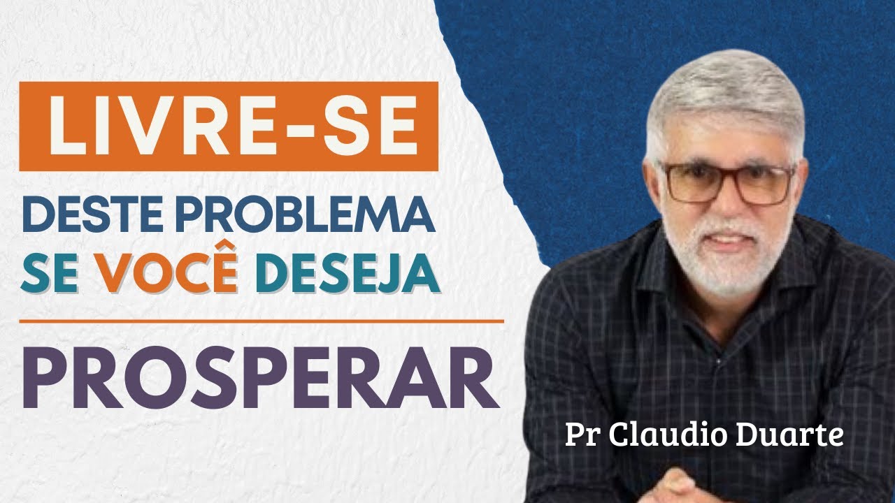 VOCÊ QUER PROSPERAR ?  Livre-se deste problema – Pr. Claudio Duarte