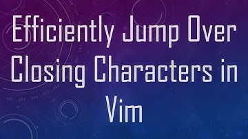 Efficiently Jump Over Closing Characters in Vim