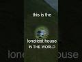 World’s Loneliest House