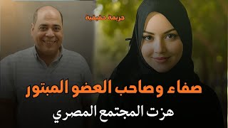 صفاء وصاحب العضو المبتور هزت المجتمع المصري..قصة جريمة حقيقية
