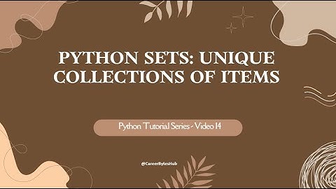 Python Tutorial Series - Video 14 : Python Sets: Unique Collections of Items
