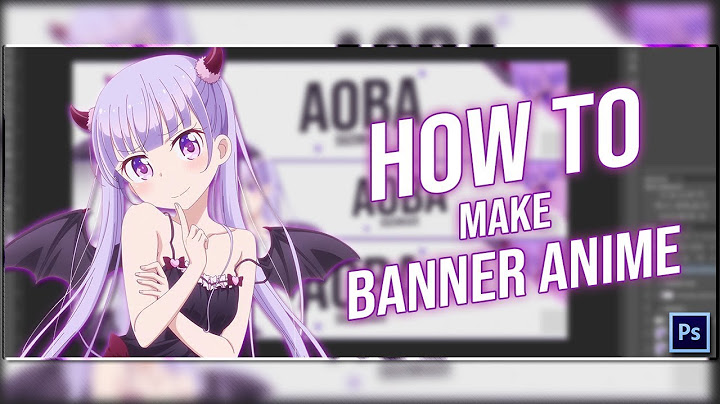 Hướng dẫn làm banner bằng photoshop cs6 anime