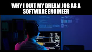 Why I QUIT my dream job as a Software Engineer