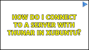 How do I connect to a server with thunar in Xubuntu? (2 Solutions!!)