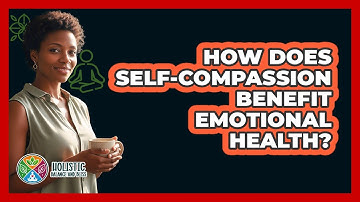 How Does Self-Compassion Benefit Emotional Health?