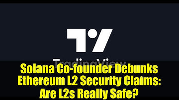 Solana Co-founder Debunks Ethereum L2 Security Claims: Are L2s Really Safe?