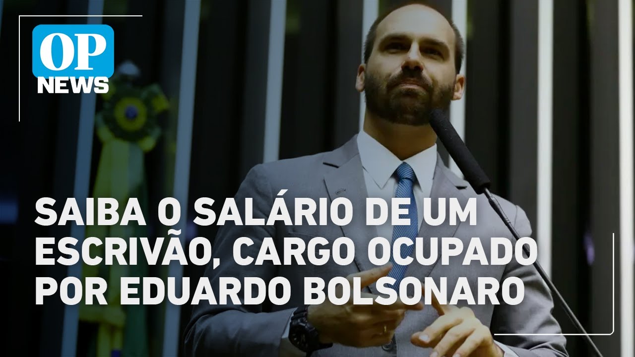 Saiba o salário de um escrivão, cargo ocupado por Eduardo Bolsonaro | O ...
