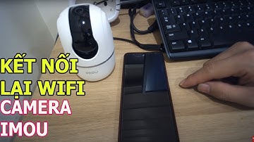 Hướng dẫn Cách RESET và CÀI ĐẶT LẠI WIFI cho camera imou khi thay đổi nhà mạng hay tên-mật khẩu wifi