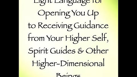 Light Language for Opening to Receive Guidance from Higher Self, Spirit Guides & Higher-Dimensionals