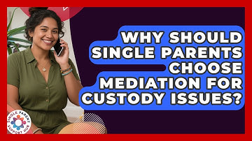 Why Should Single Parents Choose Mediation For Custody Issues? - Single Parent Support Hub