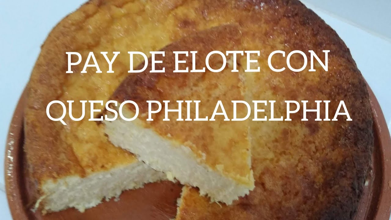 Receta facil Pay de elote con queso Philadelphia  cremoso y suave