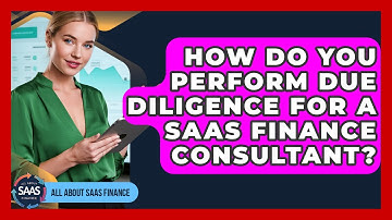 How Do You Perform Due Diligence For A SaaS Finance Consultant? - All About SaaS Finance