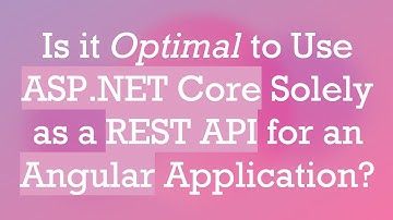 Is it Optimal to Use ASP.NET Core Solely as a REST API for an Angular Application?