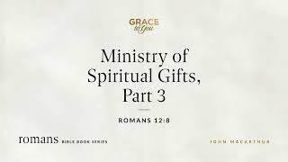 Ministry of Spiritual Gifts, Part 3 (Romans 12:8) [Audio Only]