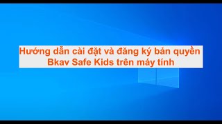 Hướng dẫn cài đặt và đăng ký bản quyền Bkav Safe Kids trên máy tính