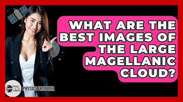 What Are The Best Images Of The Large Magellanic Cloud? - Physics Frontier