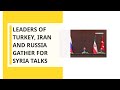 Leaders of Turkey, Iran and Russia gather for Syria talks