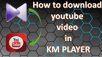 HOW TO DOWNLOAD YOTUBE VIDEO IN# KM PLAYER