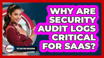 Why Are Security Audit Logs Critical For SaaS?