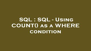 SQL : SQL - Using COUNT() as a WHERE condition