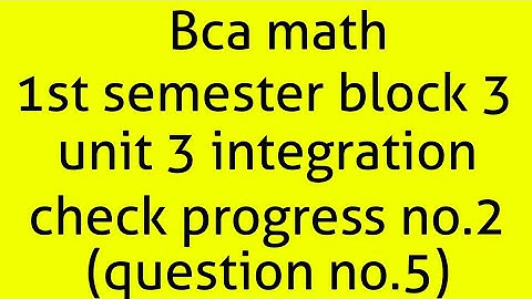 Bca math 1st semester block 3 unit 3 integration check progress no.2(question no.5)