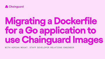Migrating a Dockerfile for a Go application to use Chainguard Images