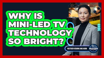 Why Is Mini-LED TV Technology So Bright? - NextGen Viewing and Audio