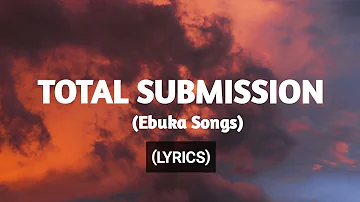 Total submission - Ebuka Songs (LYRICS)