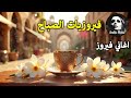 أجمل أغاني فيروز الصباحية Fairuoz فيروزيات الصباح قهوة الصباح صباح الخير فيروزيات قهوة فيروز