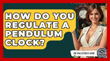 How Do You Regulate A Pendulum Clock? - The Collectibles Guide
