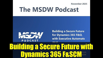 Building a Secure Future with Dynamics 365 F&SCM | Insights from MSDW Podcast