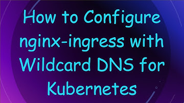 How to Configure nginx-ingress with Wildcard DNS for Kubernetes