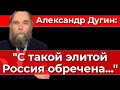 Александр Дугин: "С такой элитой Россия oбpeчeнa..."