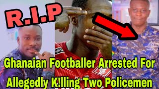 BREAKING: T£ARS FLOW AS FOOTBALLER ARR£STED FOR ALLEGEDLY K!LLING TWO POLICEMEN AT TRASSACO🔥