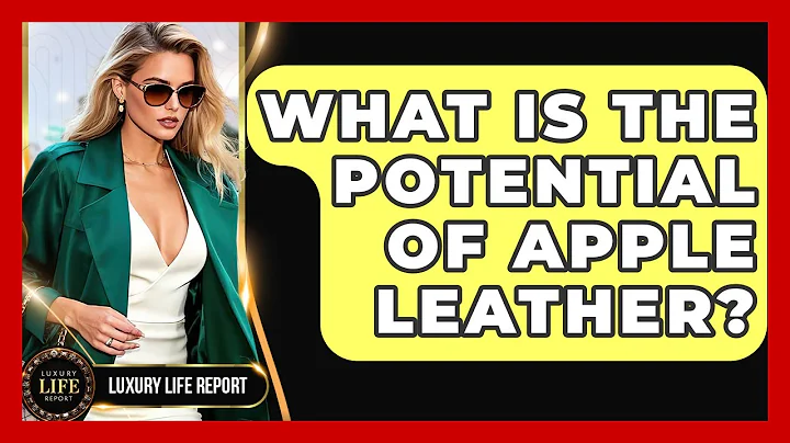 What Is The Potential Of Apple Leather? - Luxury Life Report