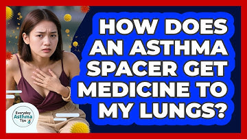 How Does An Asthma Spacer Get Medicine To My Lungs? - Everyday Asthma Tips