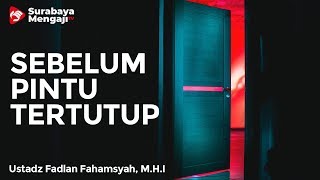 Sebelum Pintu Itu Tertutup - Ustadz Fadlan Fahamsyah, Lc, M.H.I