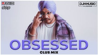 Obsessed | Club Mix | Riar Saab | Abhijay Sharma | DJ Ravish, DJ Chico & DJ H Kudos