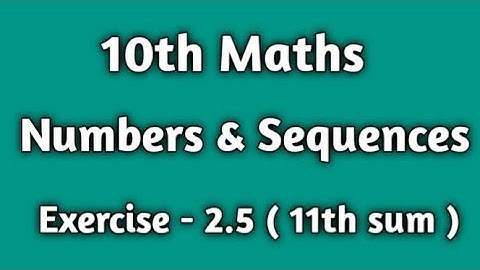 10th Maths | Numbers & Sequences | Exercise - 2.5 | 11th sum