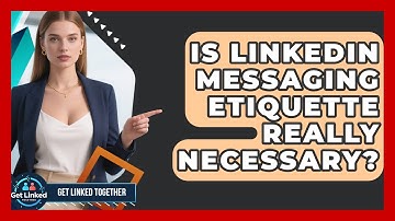 Is LinkedIn Messaging Etiquette Really Necessary? | Get Linked Together News