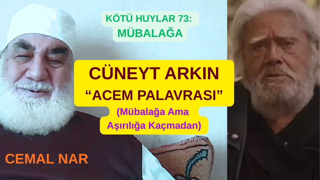 KÖTÜ HUYLAR 73: MÜBALAĞA CÜNEYT ARKIN’DAN “ACEM PALAVRASI” (Mübalağa Ama Aşırılığa Kaçmadan)